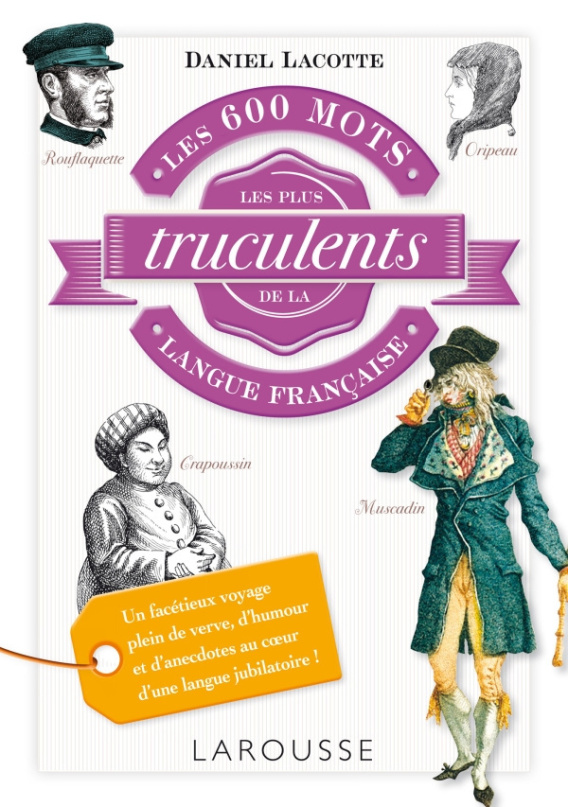 Les 600 Mots Les Plus Truculents De La Langue Française Larousse 